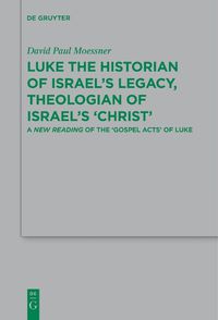 Cover image for Luke the Historian of Israel's Legacy, Theologian of Israel's 'Christ': A New Reading of the 'Gospel Acts' of Luke