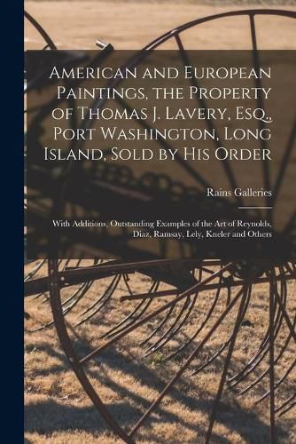 American and European Paintings, the Property of Thomas J. Lavery, Esq., Port Washington, Long Island, Sold by His Order; With Additions, Outstanding Examples of the Art of Reynolds, Diaz, Ramsay, Lely, Kneler and Others