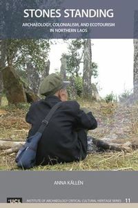 Cover image for Stones Standing: Archaeology, Colonialism, and Ecotourism in Northern Laos