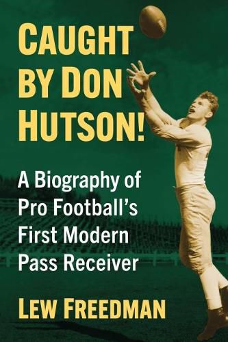 Caught by Don Hutson!: A Biography of Pro Football's First Modern Receiver