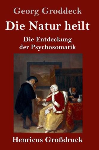 Die Natur heilt (Grossdruck): Die Entdeckung der Psychosomatik