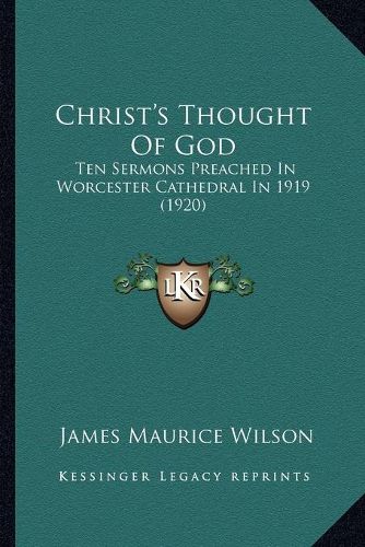 Christ's Thought of God: Ten Sermons Preached in Worcester Cathedral in 1919 (1920)