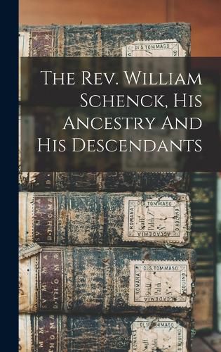 Cover image for The Rev. William Schenck, His Ancestry And His Descendants