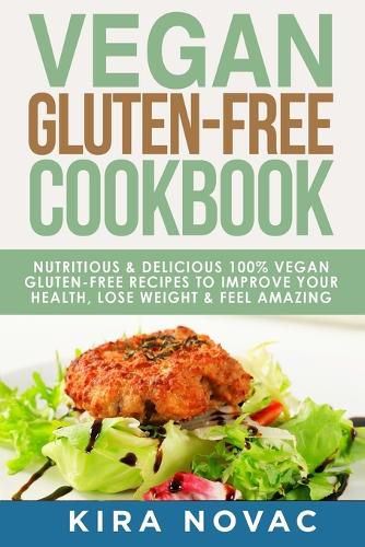 Cover image for Vegan Gluten Free Cookbook: Nutritious and Delicious, 100% Vegan + Gluten Free Recipes to Improve Your Health, Lose Weight, and Feel Amazing