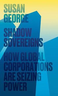 Cover image for Shadow Sovereigns: How Global Corporations are Seizing Power