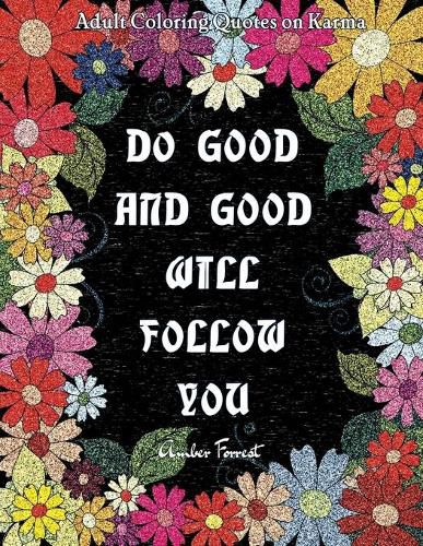 Cover image for Adult Coloring Quotes on Karma - Do Good And Good Will Follow: Snarky Coloring Books For Adults - 40 Inspirational & Sarcastic Colouring Pages for Stress Relief & Relaxation