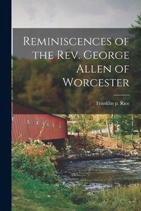 Cover image for Reminiscences of the Rev. George Allen of Worcester