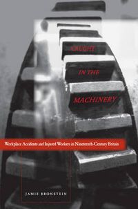 Cover image for Caught in the Machinery: Workplace Accidents and Injured Workers in Nineteenth-Century Britain