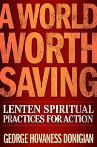 Cover image for A World Worth Saving: Lenten Spiritual Practices for Action