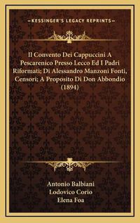 Cover image for Il Convento Dei Cappuccini a Pescarenico Presso Lecco Ed I Padri Riformati; Di Alessandro Manzoni Fonti, Censori; A Proposito Di Don Abbondio (1894)