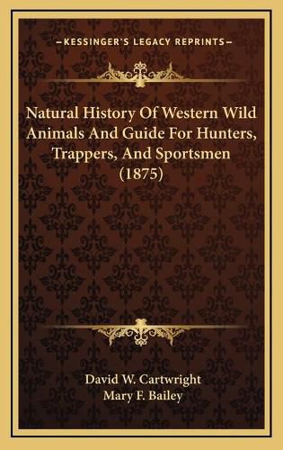 Natural History of Western Wild Animals and Guide for Hunters, Trappers, and Sportsmen (1875)