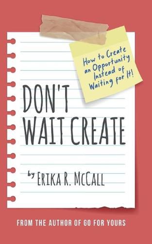 Cover image for Don't Wait Create: How to Create an Opportunity Instead of Waiting for It