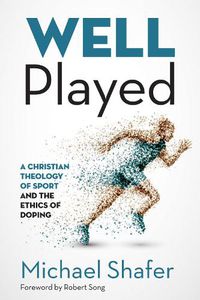 Cover image for Well Played: A Christian Theology of Sport and the Ethics of Doping