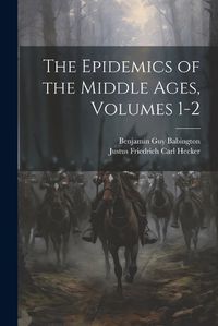 Cover image for The Epidemics of the Middle Ages, Volumes 1-2