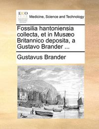 Cover image for Fossilia Hantoniensia Collecta, Et in Musaeo Britannico Deposita, a Gustavo Brander ...