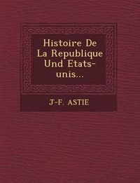 Cover image for Histoire de La Republique Und Etats-Unis...