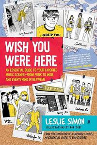 Cover image for Wish You Were Here: An Essential Guide to Your Favorite Music Scenes-from Punk to Indie and Everything in Between