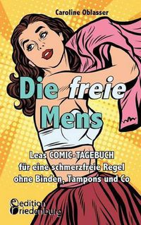 Cover image for Die freie Mens - Leas COMIC-TAGEBUCH fur eine schmerzfreie Regel ohne Binden, Tampons und Co