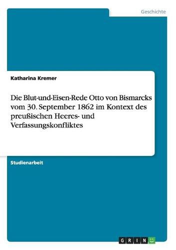 Cover image for Die Blut-und-Eisen-Rede Otto von Bismarcks vom 30. September 1862 im Kontext des preussischen Heeres- und Verfassungskonfliktes