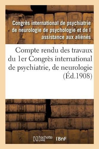 Cover image for Compte Rendu Des Travaux Du 1er Congres International de Psychiatrie, de Neurologie,: de Psychologie Et de l'Assistance Des Alienes, Tenu A Amsterdam, Du 2 A Sic 7 Septembre 1907