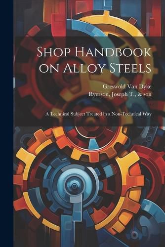 Cover image for Shop Handbook on Alloy Steels; a Technical Subject Treated in a Non-technical Way