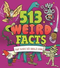 Cover image for 513 Weird Facts That Every Kid Should Know