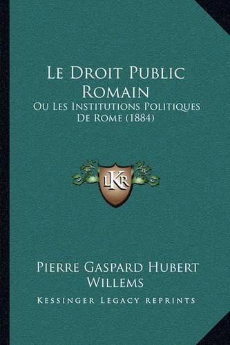 Le Droit Public Romain: Ou Les Institutions Politiques de Rome (1884)