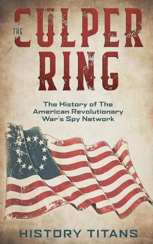 Cover image for The Culper Ring: The History of The American Revolutionary War's Spy Network