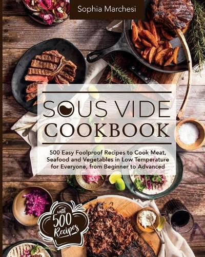 Cover image for Sous Vide Cookbook: 500 Easy Foolproof Recipes to Cook Meat, Seafood and Vegetables in Low Temperature for Everyone, from Beginner to Advanced