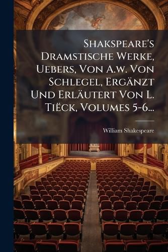 Cover image for Shakspeare's Dramstische Werke, Uebers, Von A.w. Von Schlegel, Ergaenzt Und Erlaeutert Von L. Tieck, Volumes 5-6...