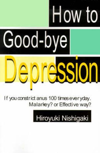 Cover image for How to Good-Bye Depression: If You Constrictanus 100 Times Everyday. Malarkey?or Effective Way?
