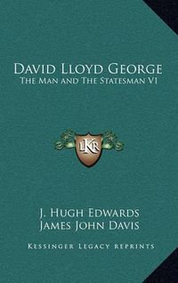 Cover image for David Lloyd George: The Man and the Statesman V1