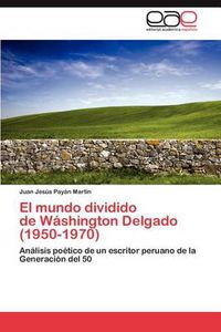 Cover image for El Mundo Dividido de Washington Delgado (1950-1970)