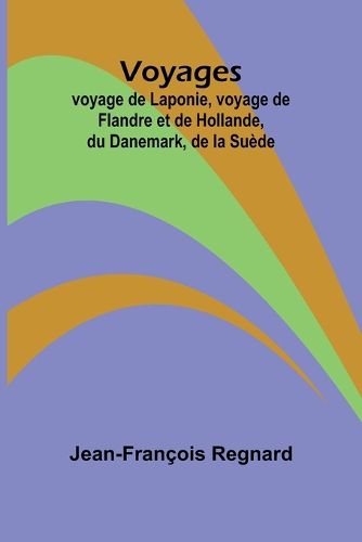 Cover image for Voyages; voyage de Laponie, voyage de Flandre et de Hollande, du Danemark, de la Suede