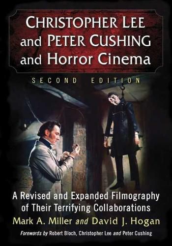 Christopher Lee and Peter Cushing and Horror Cinema: A Revised and Expanded Filmography of Their Terrifying Collaborations
