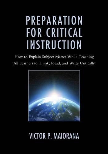 Cover image for Preparation for Critical Instruction: How to Explain Subject Matter While Teaching All Learners to Think, Read, and Write Critically