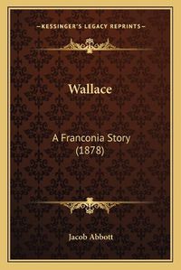 Cover image for Wallace: A Franconia Story (1878)