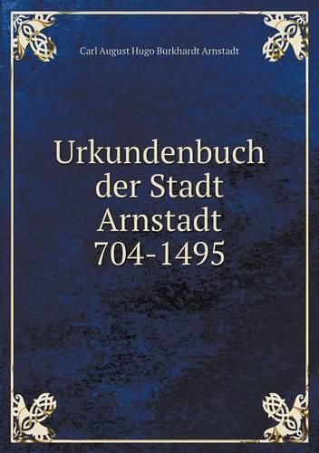 Urkundenbuch der Stadt Arnstadt 704-1495