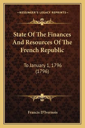 Cover image for State of the Finances and Resources of the French Republic: To January 1, 1796 (1796)