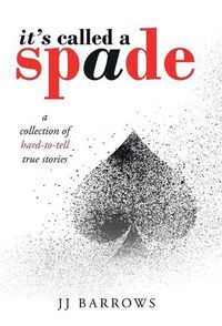 Cover image for It's Called a Spade: A Collection of Hard-To-Tell True Stories