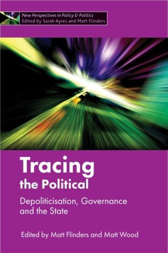 Cover image for Tracing the Political: Depoliticisation, Governance and the State