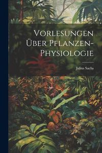 Cover image for Vorlesungen UEber Pflanzen-Physiologie