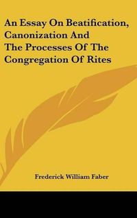 Cover image for An Essay on Beatification, Canonization and the Processes of the Congregation of Rites