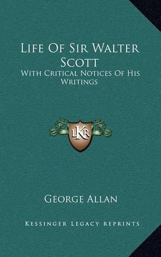 Life of Sir Walter Scott: With Critical Notices of His Writings