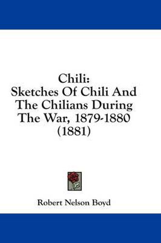 Cover image for Chili: Sketches of Chili and the Chilians During the War, 1879-1880 (1881)