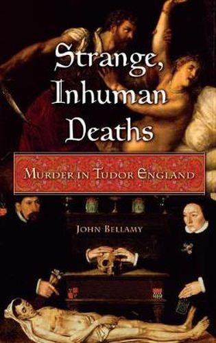 Cover image for Strange, Inhuman Deaths: Murder in Tudor England