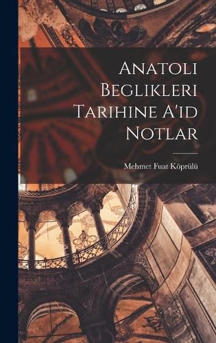 Cover image for Anatoli Beglikleri Tarihine A'id Notlar