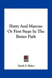 Cover image for Hatty and Marcus: Or First Steps in the Better Path