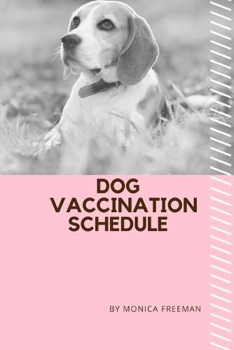 Cover image for Dog Vaccination Schedule: Brilliant Dog Vaccination Schedule book, useful Vaccination Reminder, Vaccination Booklet, Vaccine Record Book For Dogs.