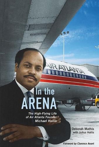 Cover image for In the Arena: The High-Flying Life of Air Atlanta Founder Michael Hollis